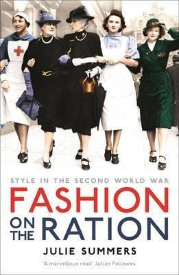 Fashion On The Ration : Style In The Second World War - Juli
