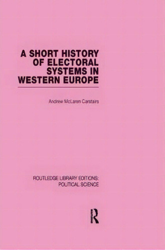 A Short History Of Electoral Systems In Western Europe (routledge Library Editions: Political Sci..., De Andrew Mclaren Carstairs. Editorial Taylor Francis Ltd, Tapa Blanda En Inglés