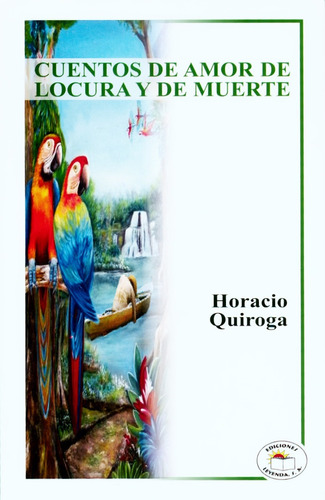 Cuentos De Amor Locura Y Muerte - Horacio Quiroga - Leyenda