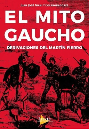 El Mito Ggaucho. Derivaciones Del Martin Fierro. Giani 