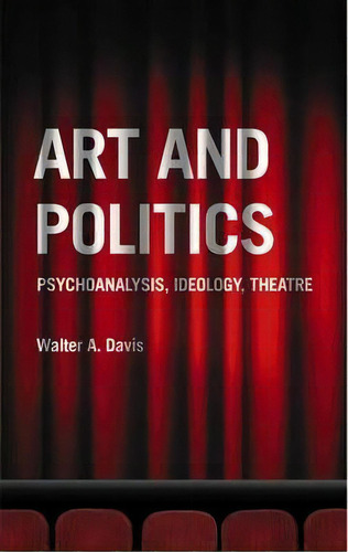 Art And Politics : Psychoanalysis, Ideology, Theatre, De Walter A. Davis. Editorial Pluto Press, Tapa Blanda En Inglés