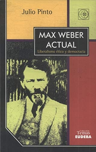 Max Weber Actual Liberalismo Etico Y Democracia, De Pinto, Julio. Editorial Eudeba, Tapa Blanda En Español