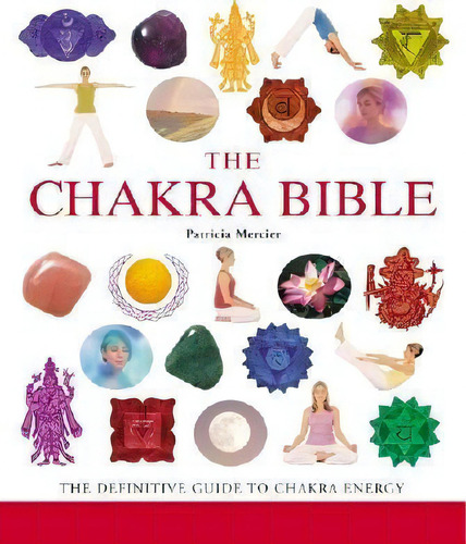 The Chakra Bible : The Definitive Guide To Working With Chakras, De Patricia Mercier. Editorial Sterling Publishing Co Inc, Tapa Blanda En Inglés