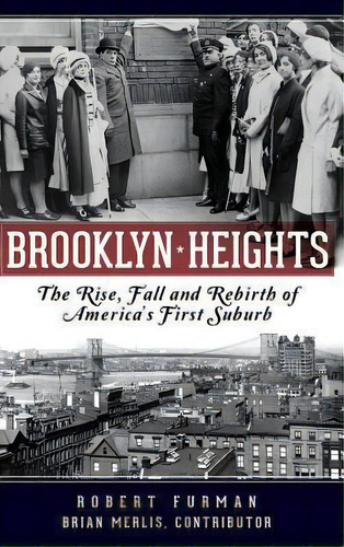 Brooklyn Heights : The Rise, Fall And Rebirth Of America's First Suburb, De Robert Furman. Editorial History Press Library Editions, Tapa Dura En Inglés