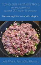 Comprar Libro: Como Curé Mi Diabetes Tipo 2, Sin Medicamentos Y Perd