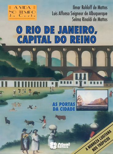 Rio de janeiro, capital do reino, de Mattos, Ilmar Rohloff de. A vida no tempo dos deuses Editorial Atual em português, 2004