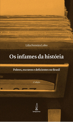 Os infames da história: Pobres, escravos e deficientes no Brasil, de Lobo, Lilia Ferreira. Lamparina Editora Ltda, capa mole em português, 2015