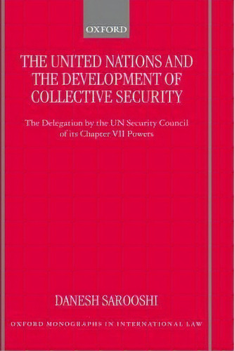 The United Nations And The Development Of Collective Security : The Delegation By The Un Security..., De Dan Sarooshi. Editorial Oxford University Press, Tapa Dura En Inglés