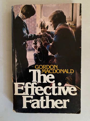 The Effective Father. Gordon Macdonald