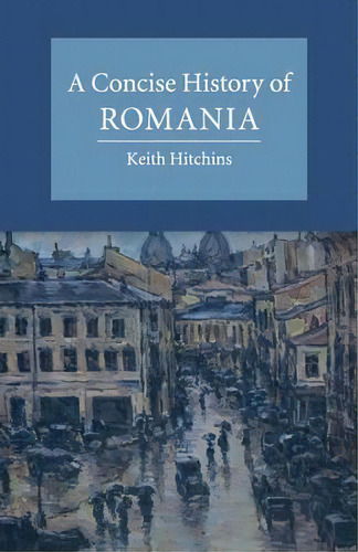 Cambridge Concise Histories: A Concise History Of Romania, De Keith Hitchins. Editorial Cambridge University Press, Tapa Blanda En Inglés