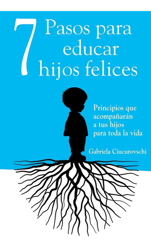 Libro: 7 Pasos Para Educar Hijos Felices: Principios Que Aco