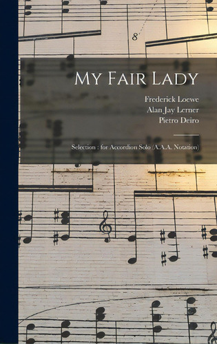 My Fair Lady: Selection: For Accordion Solo (a.a.a. Notation), De Loewe, Frederick 1904-1988. Editorial Hassell Street Pr, Tapa Dura En Inglés