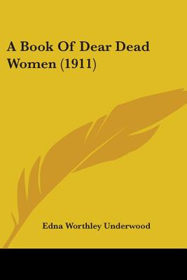 Libro A Book Of Dear Dead Women (1911) - Underwood, Edna ...