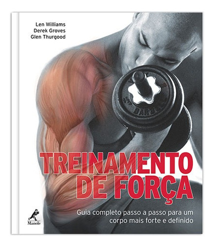 Treinamento de força: Guia completo passo a passo para um corpo mais forte e definido, de Williams, Len. Editora Manole LTDA, capa mole em português, 2010