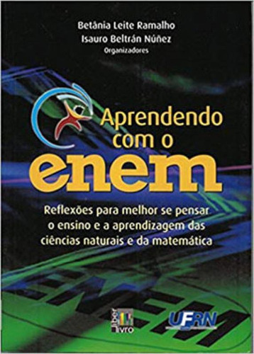 APRENDENDO COM O ENEM: REFLEXOES PARA MELHOR SE PENSAR O ENSINO E A APRENDIZAGEM DAS CIÊNCIAS NATURAIS E DA MATEMÁTICA, de NUNEZ, ISAURO BELTRAN. Editora Liber Livro, capa mole em português