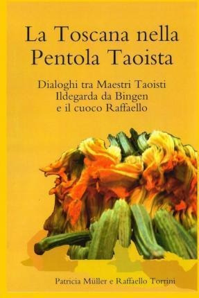 La Toscana Nella Pentola Taoista : Dialoghi Tra Maestri T...