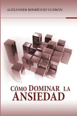 Libro Cã³mo Dominar La Ansiedad - Rodriguez Guzman, Alexa...