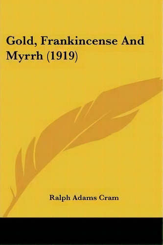 Gold, Frankincense And Myrrh (1919), De Ralph Adams Cram. Editorial Kessinger Publishing, Tapa Blanda En Inglés