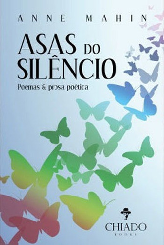 Asas Do Silêncio: Prazeres Poeticos, De Mahin, Anne. Editora Chiado (brasil), Capa Mole, Edição 1ª Edição - 2018 Em Português