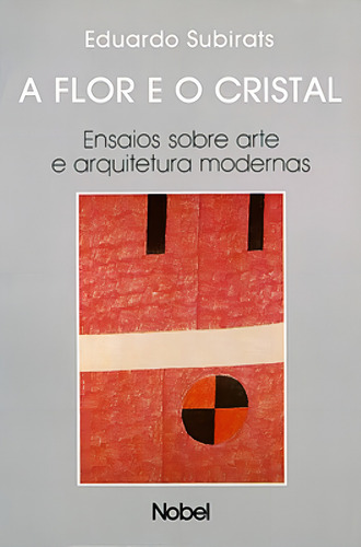 A flor e o cristal, de Ruggeberg, Eduardo Subirats. Editorial Studio Nobel, capa mole em português, 1999