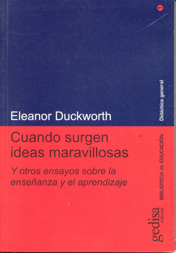 Cuando surgen ideas maravillosas: Y otros ensayos sobre la enseñanza y el aprendizaje, de Duckworth, Eleanor. Serie Serie Didáctica General Editorial Gedisa en español, 2000