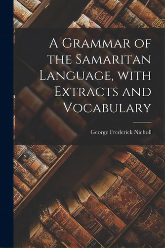 A Grammar Of The Samaritan Language, With Extracts And Vocabulary, De Nicholl, George Frederick 1834-1913. Editorial Legare Street Pr, Tapa Blanda En Inglés