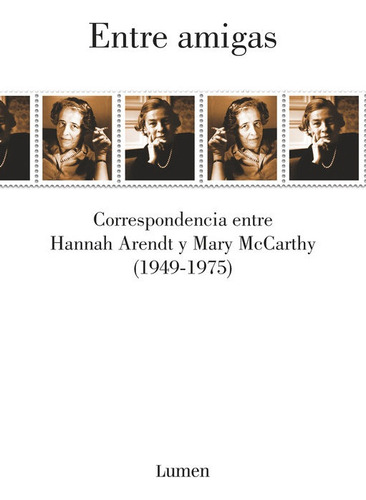 Entre Amigas: CORRESPONDENCIA ENTRE ARENDT Y MCCARTHY (1949-1975), de HANNAH ARENDT/ MARY MCCARTHY. Editorial LUMEN ESPAÑA, tapa blanda, edición 1 en español