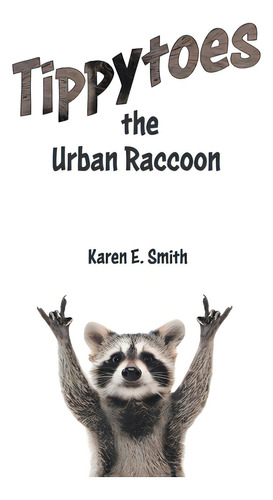 Tippytoes The Urban Raccoon, De Smith, Karen E.. Editorial Tellwell Talent, Tapa Blanda En Inglés