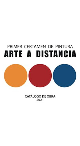 Primer Certamen De Pintura De Arte A Distancia: Catalogo De