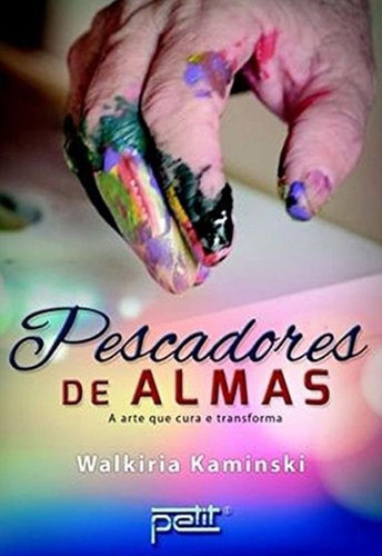 Pescadores De Almas - A Arte Que Cura E Transforma, De Walkiria Kaminski., Vol. N/a. Editora Petit, Capa Mole Em Português, 2018