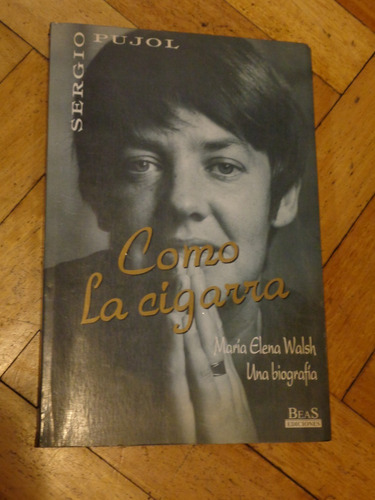 Como La Cigarra. María Elena Walsh. Una Biografía. S. Pujol