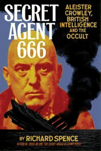 Secret Agent 666 : Aleister Crowley, British Intelligence And The Occult, De Richard B. Spence. Editorial Feral House,u.s., Tapa Blanda En Inglés