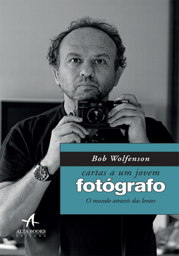 Cartas a um jovem fotógrafo: O mundo através das lentes, de Wolfenson, Bob. Starling Alta Editora E Consultoria  Eireli, capa mole em português, 2017