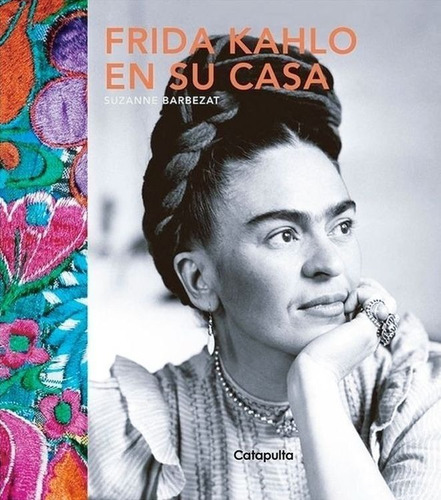 Frida Kahlo En Su Casa - Catapulta - Suzanne Barbezat