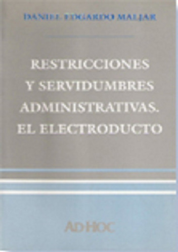 Restricciones Y Servidumbres Administrativas. El Electroducto., De Maljar, Daniel E.., Vol. 1. Editorial Ad-hoc, Tapa Blanda En Español, 2000