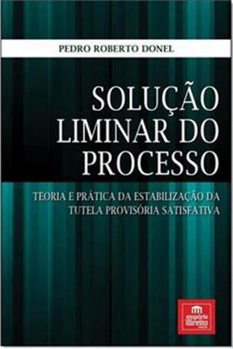 Soluçao Liminar Do Processo: Teoria E Pratica Da Estabilizaçao Da Tutela Provisoria Satisfativa, De Donel, Pedro Roberto. Editora Emporio Do Direito, Capa Mole, Edição 1ª Edição - 2017 Em Português