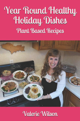 Year Round Healthy Holiday Dishes: Plant Based Recipes, De Wilson, Valerie., Vol. 1. Editorial Independently Published, Tapa Blanda En Inglés