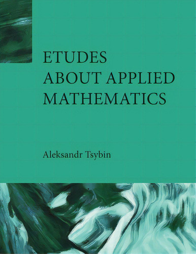 Etudes About Applied Mathematics, De Tsybin, Aleksandr. Editorial Rittenhouse Book Distributors, Tapa Blanda En Inglés