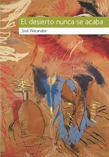 El Desierto Nunca Se Acaba Antologia - Watanabe,..., de Watanabe Jose. Editorial TEXTOFILIA EDICIONES en español