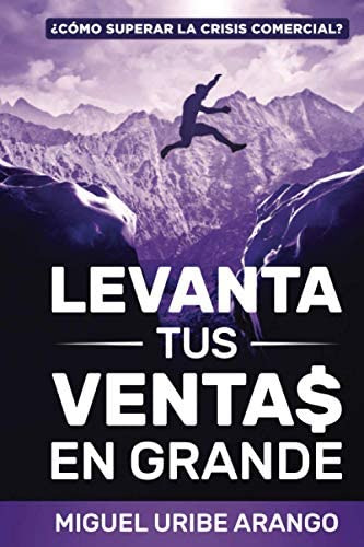 Levanta Tus Ventas En Grande: ¿cómo Superar La Crisis Comercial? (vender En Grande) (spanish Edition), De Uribe Arango,. Editorial Independently Published, Tapa Blanda En Español