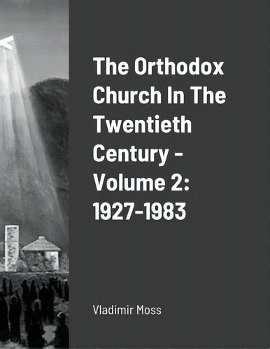 The Orthodox Church In The Twentieth Century - Volume 2: 1927-1983, De Moss, Vladimir., Vol. 2. Editorial Lulu Pr, Tapa Blanda En Inglés