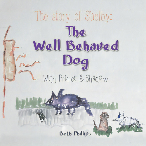 The Story Of Shelby: The Well Behaved Dog: With Prince & Shadow, De Phillips, Beth. Editorial Xlibris Us, Tapa Blanda En Inglés