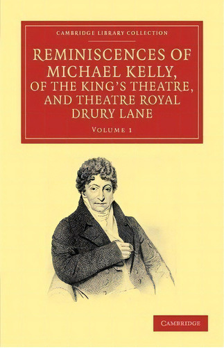 Reminiscences Of Michael Kelly, Of The King's Theatre, And Theatre Royal Drury Lane 2 Volume Set ..., De Michael Kelly. Editorial Cambridge University Press, Tapa Blanda En Inglés