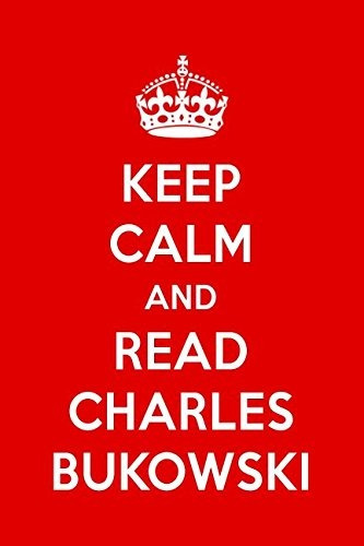 Keep Calm And Read Charles Bukowski Charles Bukowski Designe