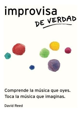 Libro : Improvisa De Verdad: El Metodo Completo Para Todo...