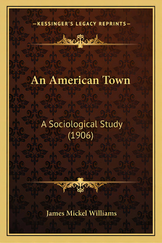 An American Town: A Sociological Study (1906), De Williams, James Mickel. Editorial Kessinger Pub Llc, Tapa Blanda En Inglés