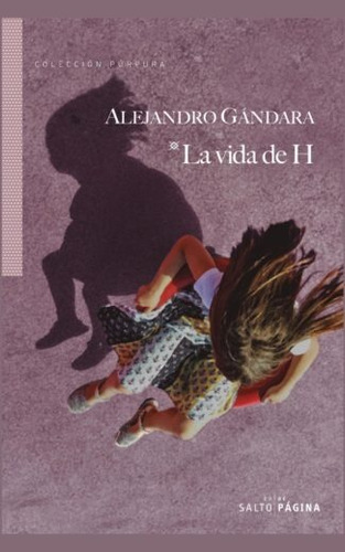 La vida de H, de Gándara Sancho, José Alejandro. Editorial Salto de Página, tapa blanda en español, 2018