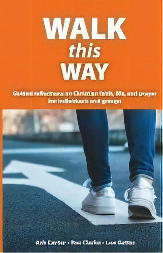 Walk This Way : Guided Reflections On Christian Faith, Life, And Prayer For Individuals And Groups, De Carter Ash. Editorial Lost Coin Books, Tapa Blanda En Inglés