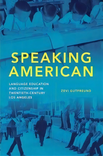 Speaking American : Language Education And Citizenship In Twentieth-century Los Angeles, De Zevi Gutfreund. Editorial University Of Oklahoma Press, Tapa Blanda En Inglés
