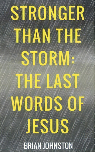 Stronger Than The Storm - The Last Words Of Jesus, De Brian Johnston. Editorial Hayes Press, Tapa Blanda En Inglés